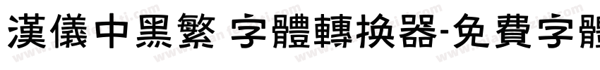 汉仪中黑繁 字体转换器字体转换
